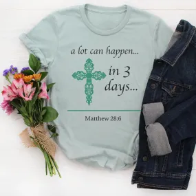 a lot can happen...in 3 days... Matthew 28:6 Cotton T-Shirt - Spring Colors