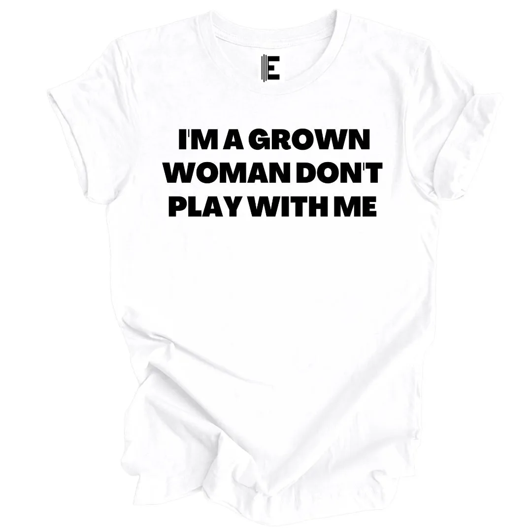 I'm A Grown Women Don't Play With Me T-Shirt