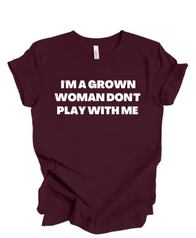 I'm A Grown Women Don't Play With Me T-Shirt